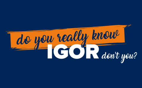 Do you really know IGOR don’t you?